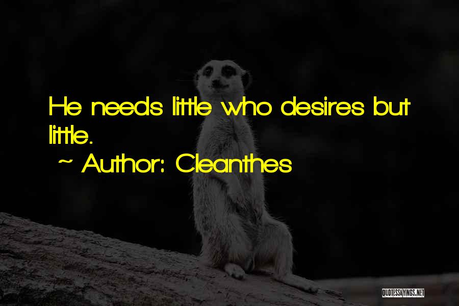 Cleanthes Quotes: He Needs Little Who Desires But Little.