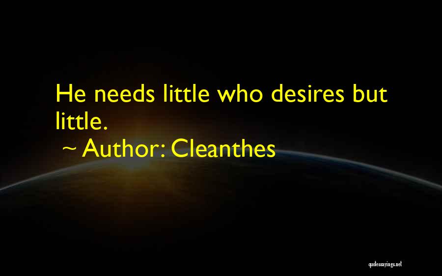 Cleanthes Quotes: He Needs Little Who Desires But Little.