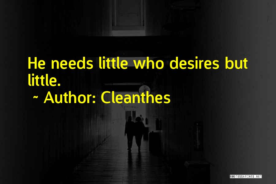 Cleanthes Quotes: He Needs Little Who Desires But Little.