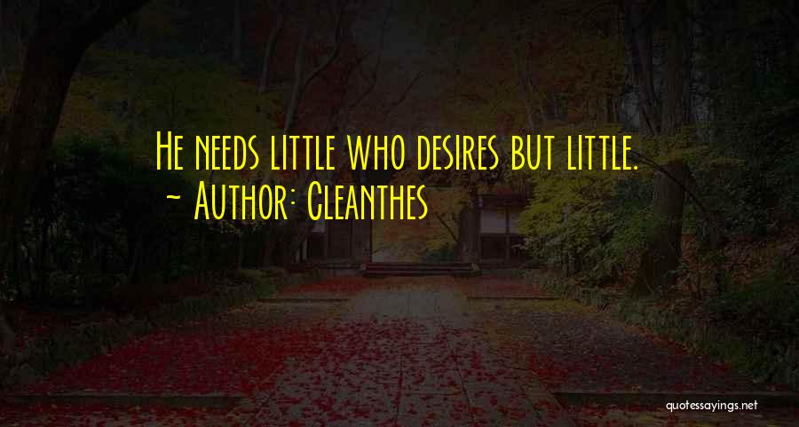 Cleanthes Quotes: He Needs Little Who Desires But Little.