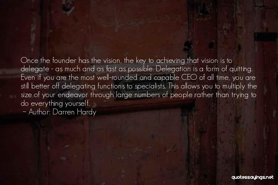 Darren Hardy Quotes: Once The Founder Has The Vision, The Key To Achieving That Vision Is To Delegate - As Much And As