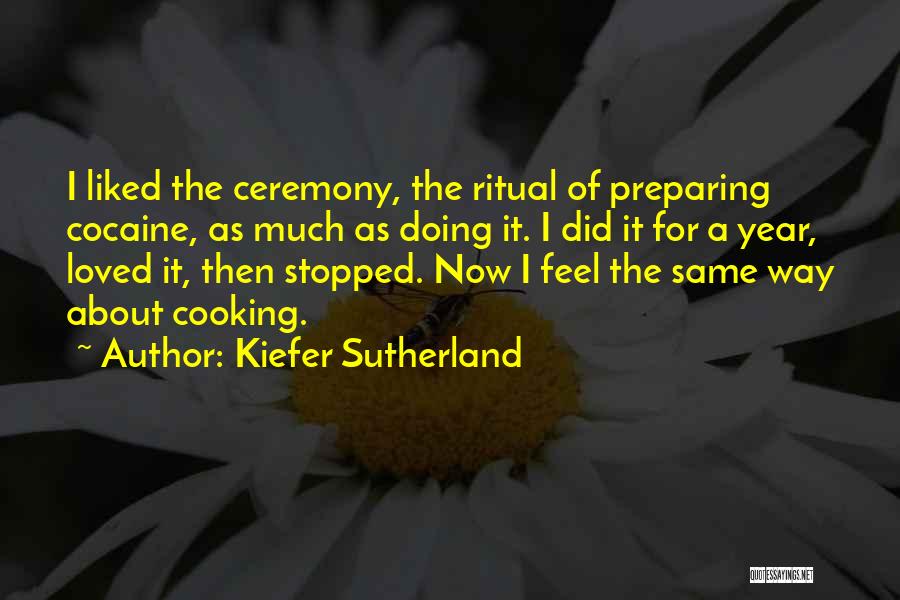 Kiefer Sutherland Quotes: I Liked The Ceremony, The Ritual Of Preparing Cocaine, As Much As Doing It. I Did It For A Year,