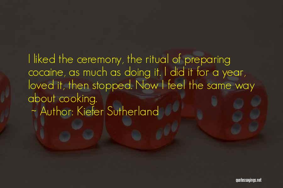 Kiefer Sutherland Quotes: I Liked The Ceremony, The Ritual Of Preparing Cocaine, As Much As Doing It. I Did It For A Year,