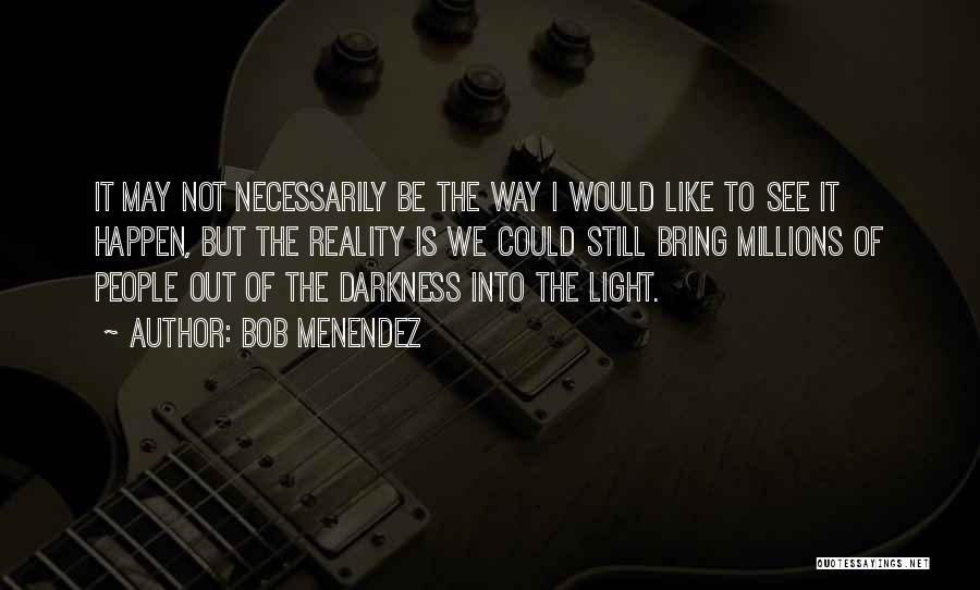Bob Menendez Quotes: It May Not Necessarily Be The Way I Would Like To See It Happen, But The Reality Is We Could