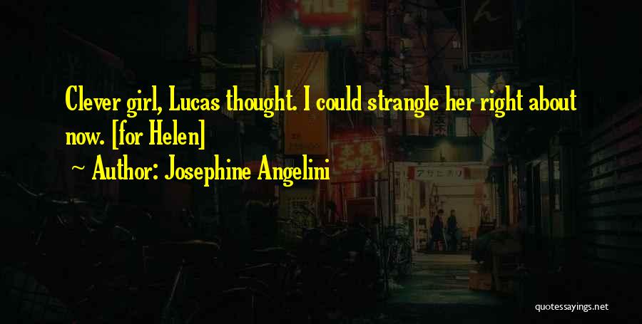 Josephine Angelini Quotes: Clever Girl, Lucas Thought. I Could Strangle Her Right About Now. [for Helen]