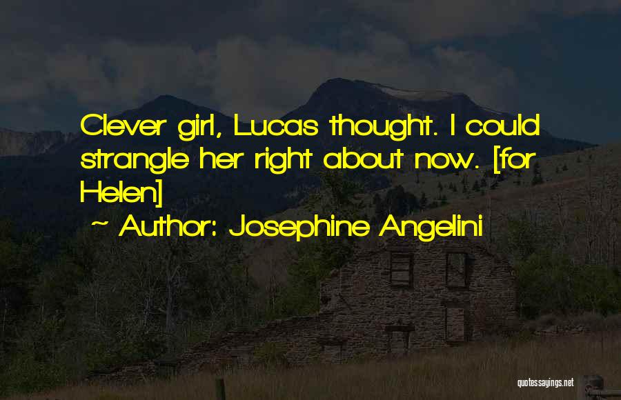 Josephine Angelini Quotes: Clever Girl, Lucas Thought. I Could Strangle Her Right About Now. [for Helen]