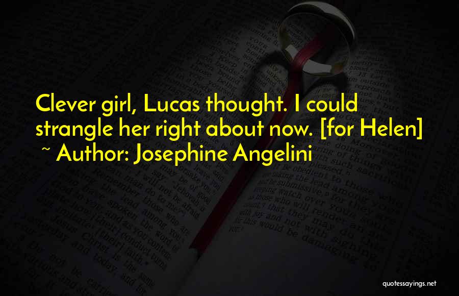 Josephine Angelini Quotes: Clever Girl, Lucas Thought. I Could Strangle Her Right About Now. [for Helen]