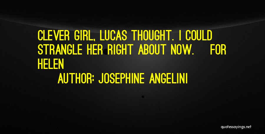 Josephine Angelini Quotes: Clever Girl, Lucas Thought. I Could Strangle Her Right About Now. [for Helen]