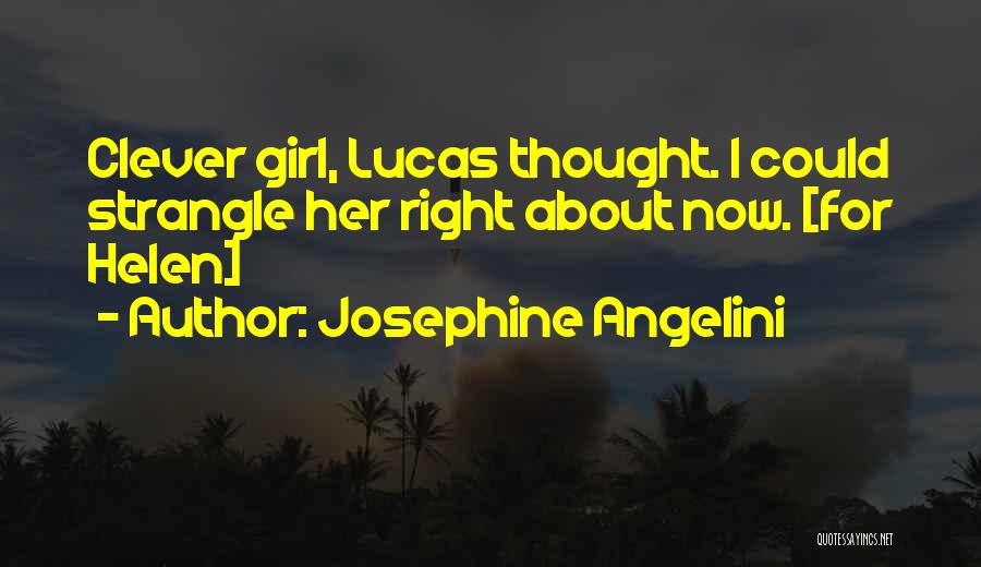 Josephine Angelini Quotes: Clever Girl, Lucas Thought. I Could Strangle Her Right About Now. [for Helen]