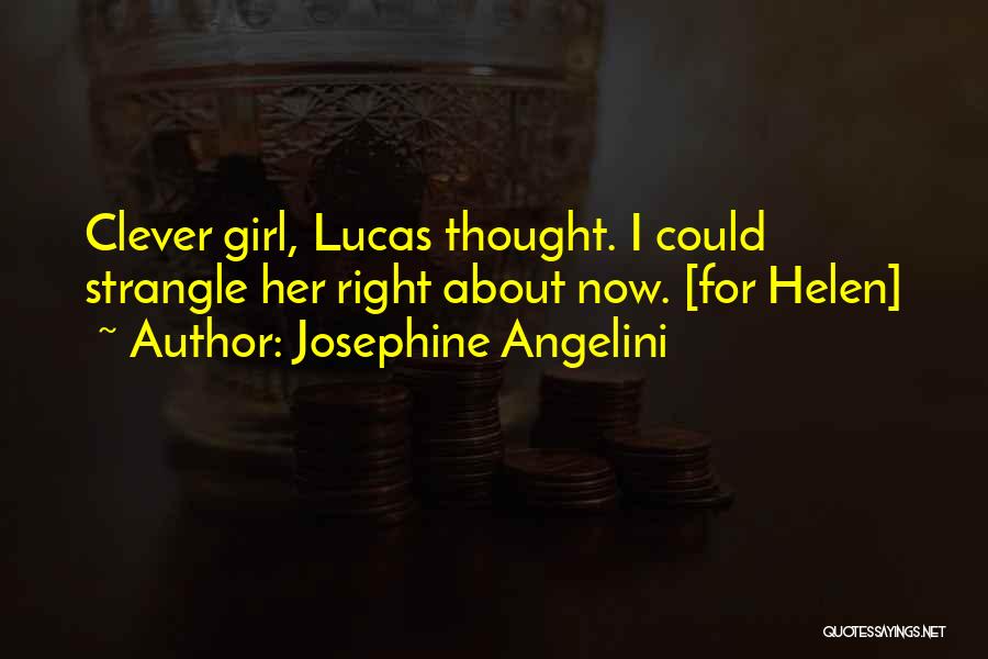 Josephine Angelini Quotes: Clever Girl, Lucas Thought. I Could Strangle Her Right About Now. [for Helen]