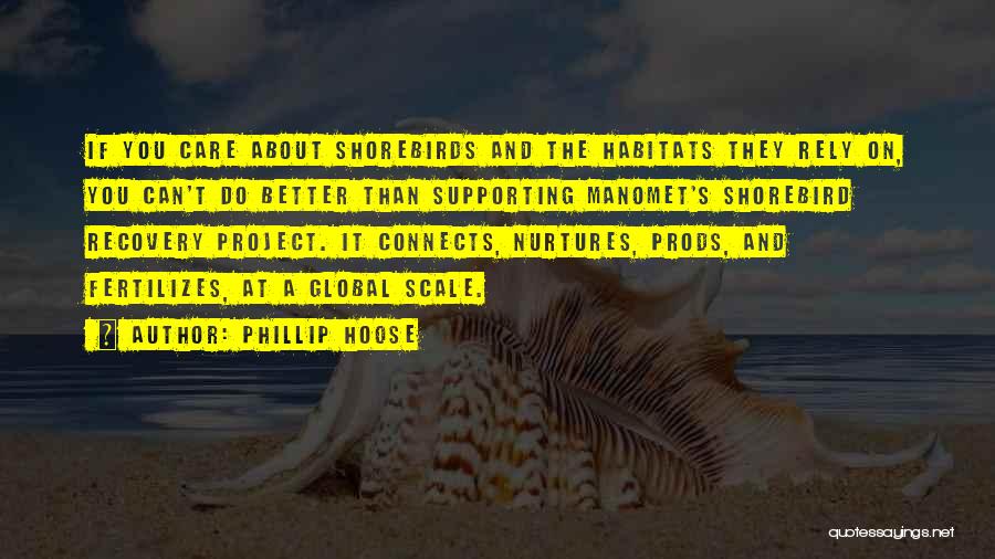 Phillip Hoose Quotes: If You Care About Shorebirds And The Habitats They Rely On, You Can't Do Better Than Supporting Manomet's Shorebird Recovery