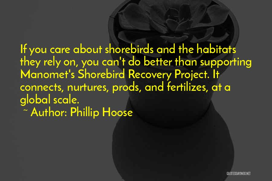Phillip Hoose Quotes: If You Care About Shorebirds And The Habitats They Rely On, You Can't Do Better Than Supporting Manomet's Shorebird Recovery