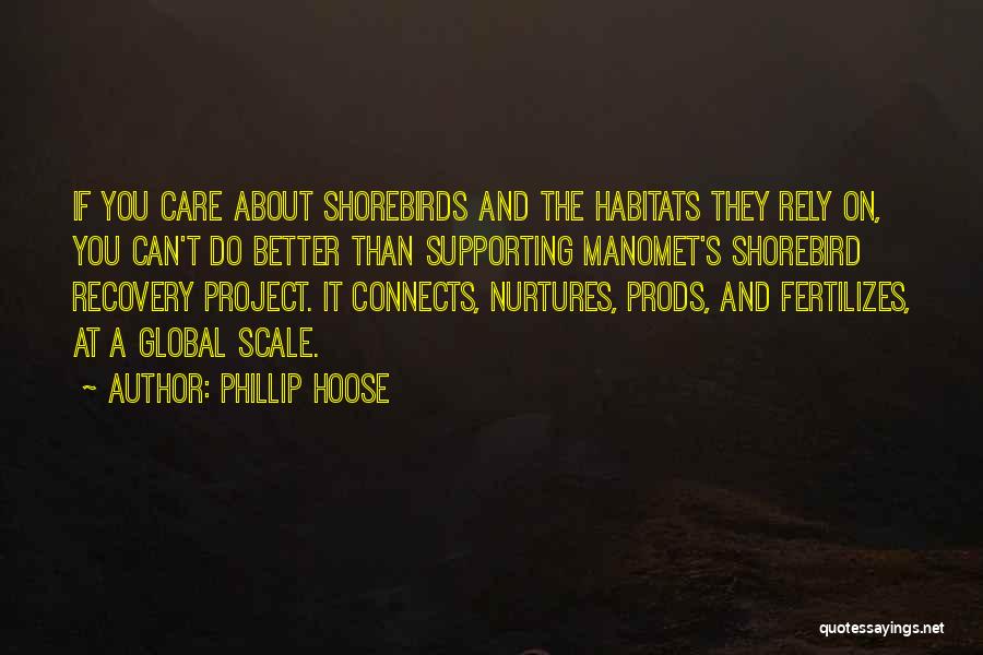 Phillip Hoose Quotes: If You Care About Shorebirds And The Habitats They Rely On, You Can't Do Better Than Supporting Manomet's Shorebird Recovery