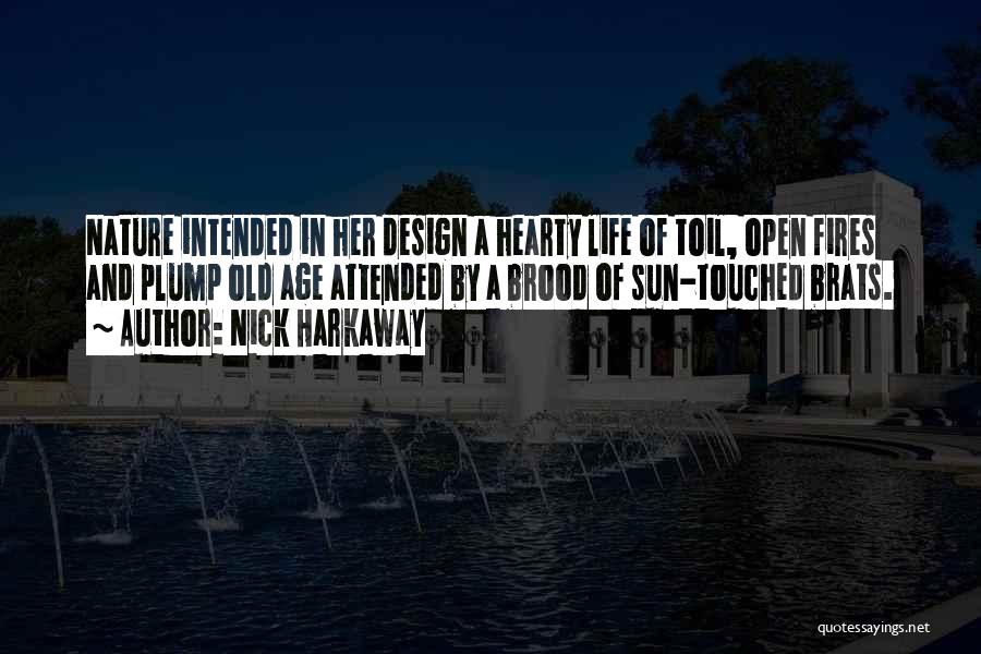 Nick Harkaway Quotes: Nature Intended In Her Design A Hearty Life Of Toil, Open Fires And Plump Old Age Attended By A Brood