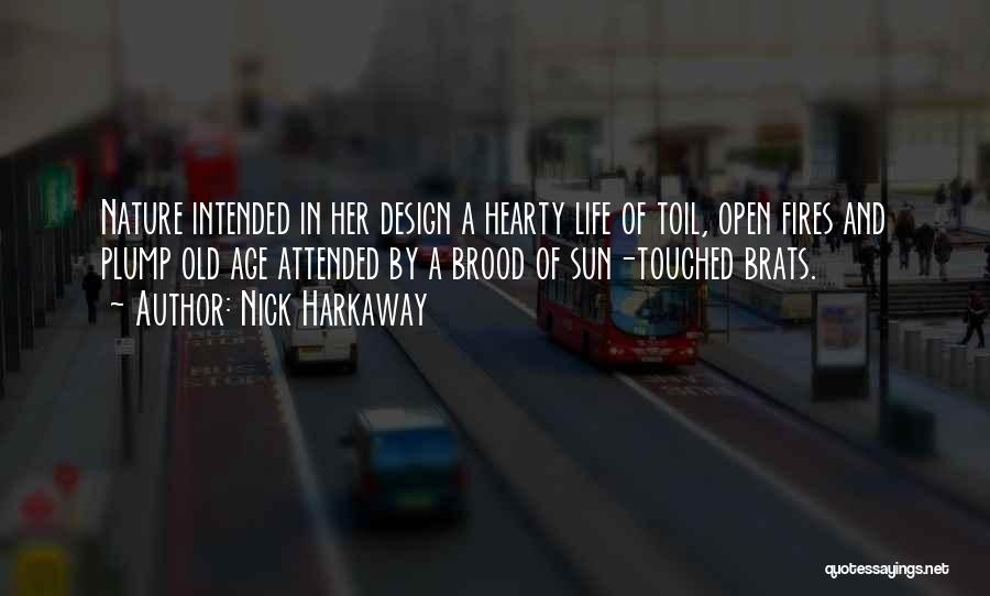 Nick Harkaway Quotes: Nature Intended In Her Design A Hearty Life Of Toil, Open Fires And Plump Old Age Attended By A Brood