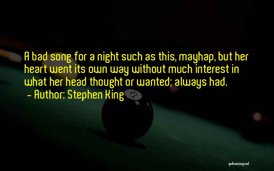 Stephen King Quotes: A Bad Song For A Night Such As This, Mayhap, But Her Heart Went Its Own Way Without Much Interest