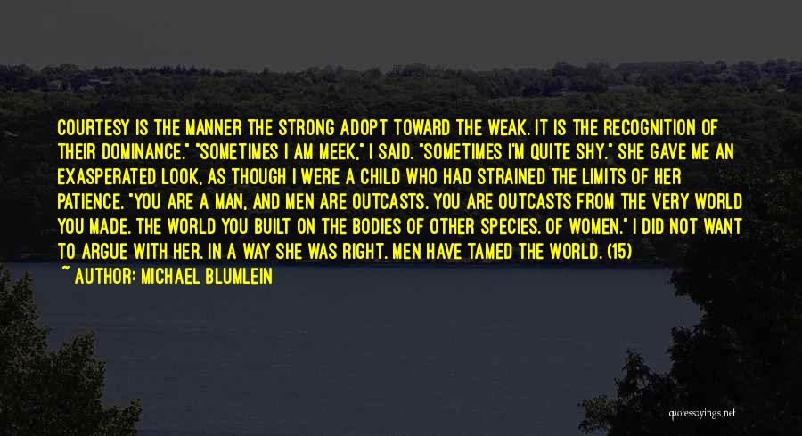 Michael Blumlein Quotes: Courtesy Is The Manner The Strong Adopt Toward The Weak. It Is The Recognition Of Their Dominance. Sometimes I Am