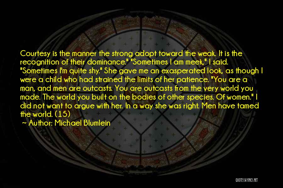 Michael Blumlein Quotes: Courtesy Is The Manner The Strong Adopt Toward The Weak. It Is The Recognition Of Their Dominance. Sometimes I Am