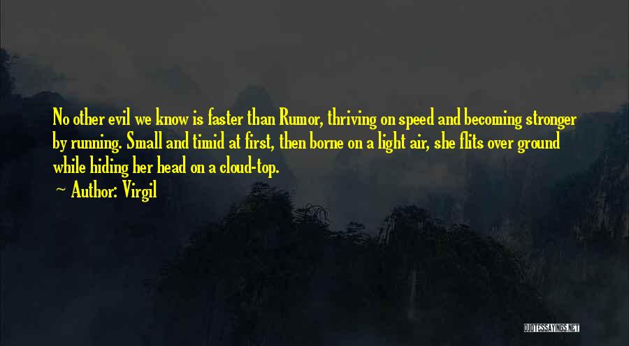 Virgil Quotes: No Other Evil We Know Is Faster Than Rumor, Thriving On Speed And Becoming Stronger By Running. Small And Timid