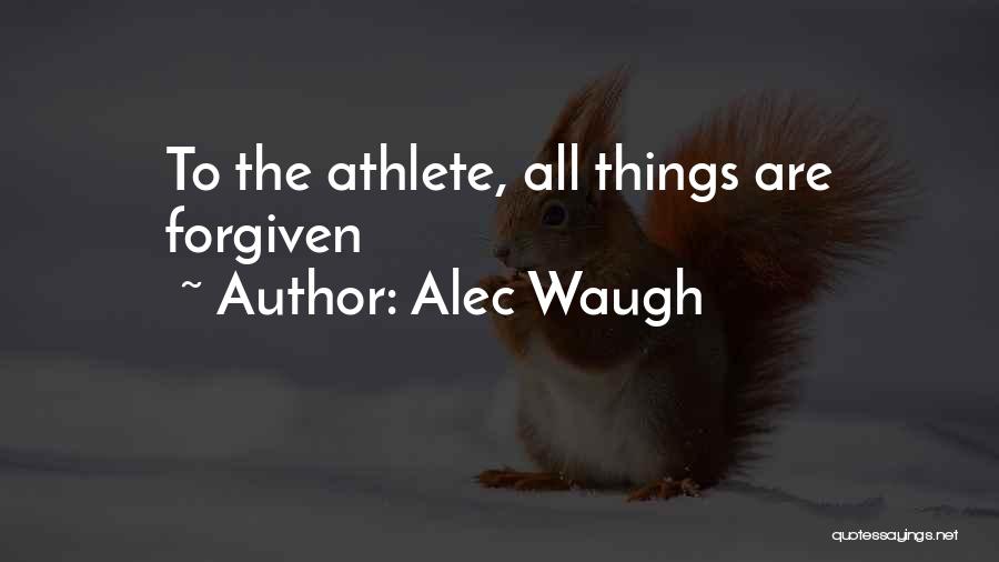 Alec Waugh Quotes: To The Athlete, All Things Are Forgiven