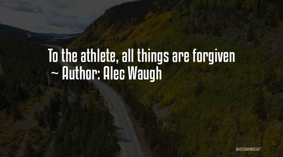 Alec Waugh Quotes: To The Athlete, All Things Are Forgiven