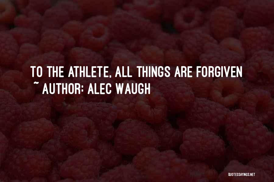 Alec Waugh Quotes: To The Athlete, All Things Are Forgiven