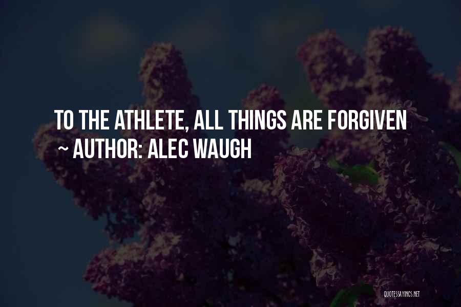 Alec Waugh Quotes: To The Athlete, All Things Are Forgiven