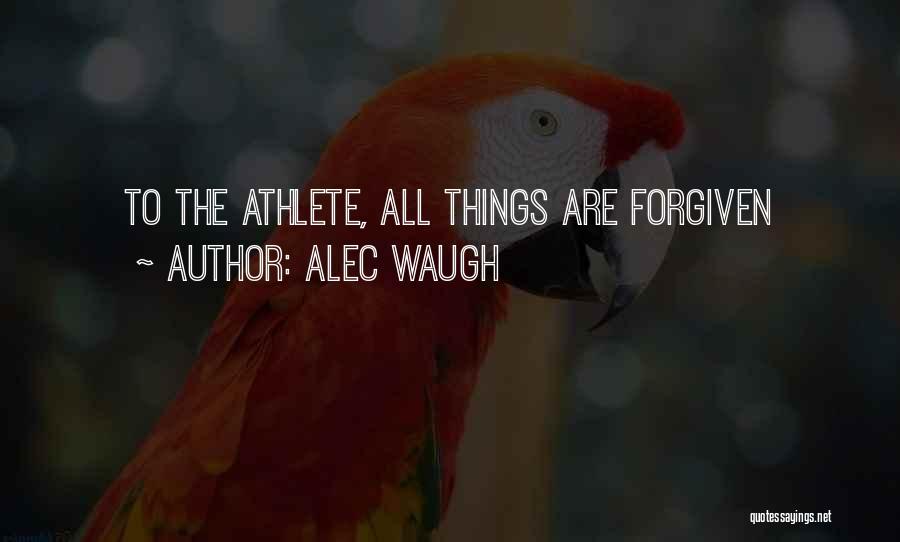 Alec Waugh Quotes: To The Athlete, All Things Are Forgiven