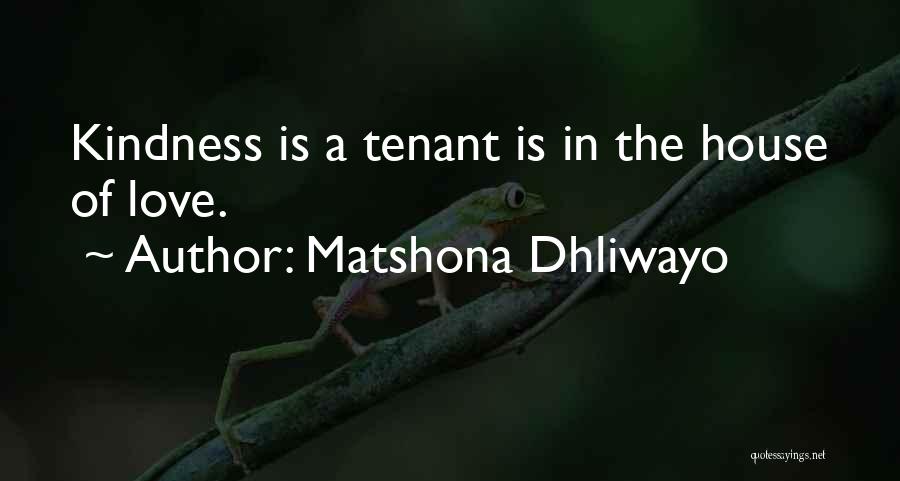 Matshona Dhliwayo Quotes: Kindness Is A Tenant Is In The House Of Love.