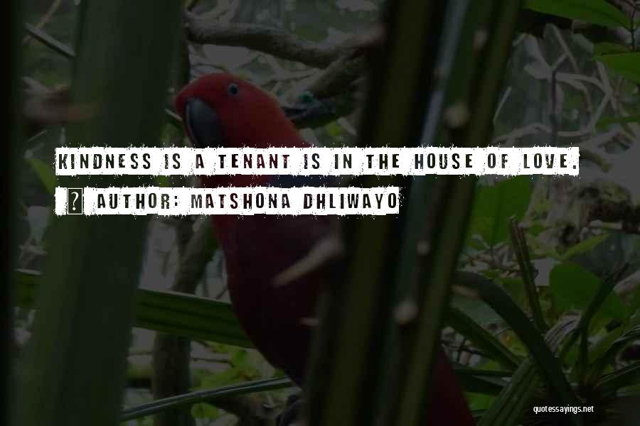 Matshona Dhliwayo Quotes: Kindness Is A Tenant Is In The House Of Love.