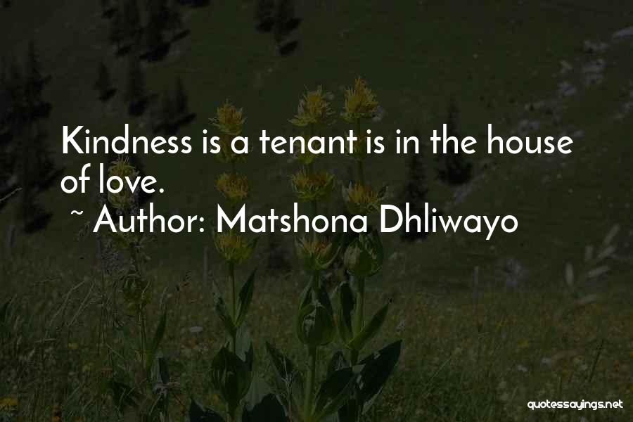 Matshona Dhliwayo Quotes: Kindness Is A Tenant Is In The House Of Love.