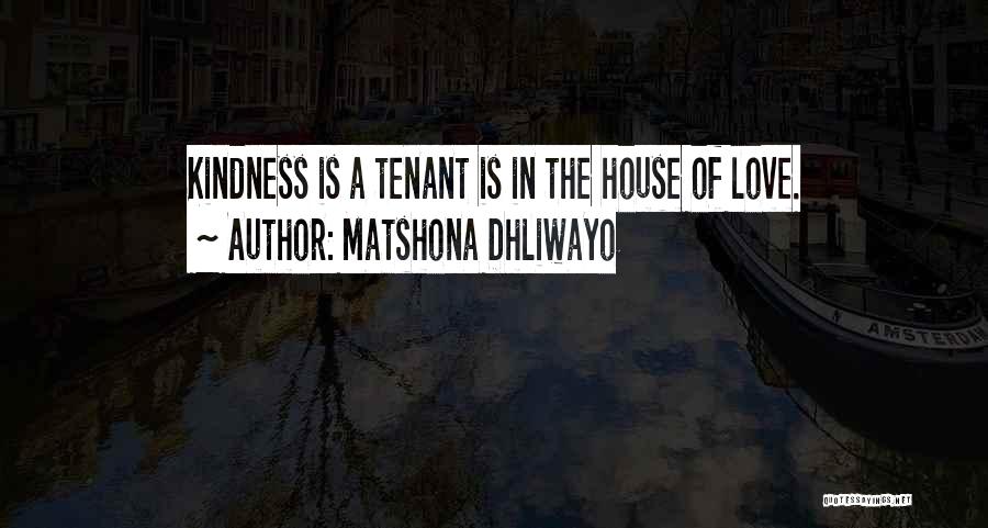 Matshona Dhliwayo Quotes: Kindness Is A Tenant Is In The House Of Love.