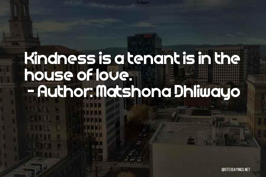 Matshona Dhliwayo Quotes: Kindness Is A Tenant Is In The House Of Love.