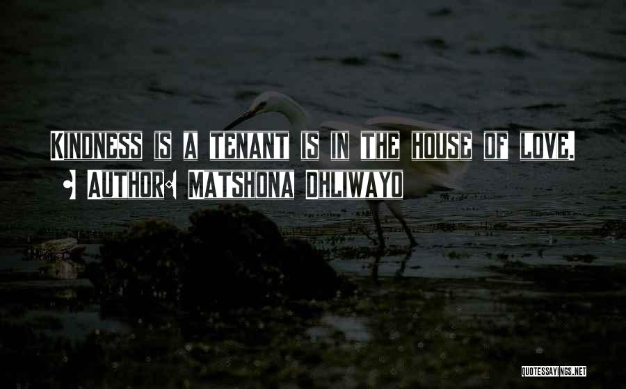 Matshona Dhliwayo Quotes: Kindness Is A Tenant Is In The House Of Love.