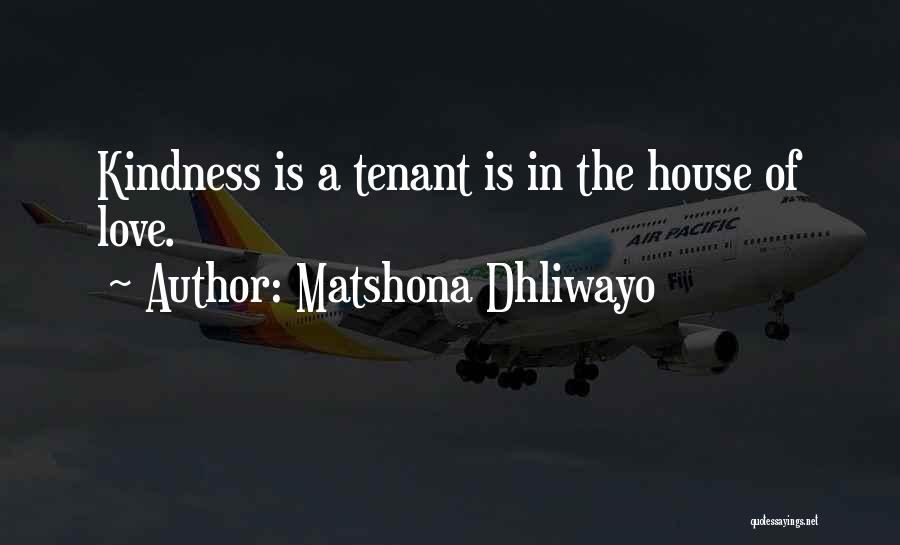 Matshona Dhliwayo Quotes: Kindness Is A Tenant Is In The House Of Love.