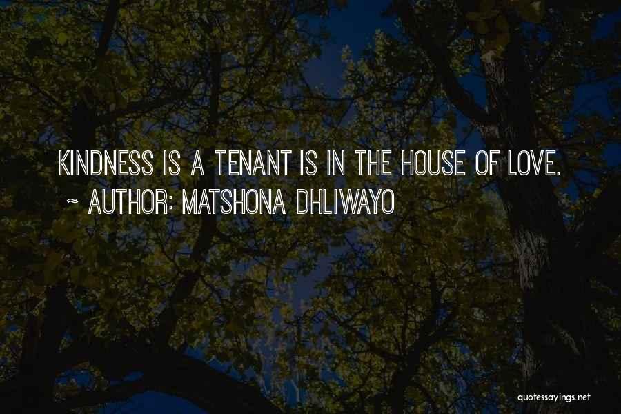 Matshona Dhliwayo Quotes: Kindness Is A Tenant Is In The House Of Love.