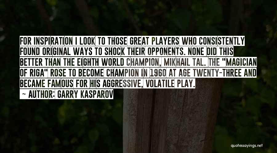 Garry Kasparov Quotes: For Inspiration I Look To Those Great Players Who Consistently Found Original Ways To Shock Their Opponents. None Did This