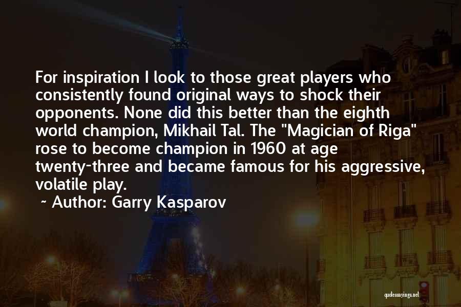 Garry Kasparov Quotes: For Inspiration I Look To Those Great Players Who Consistently Found Original Ways To Shock Their Opponents. None Did This