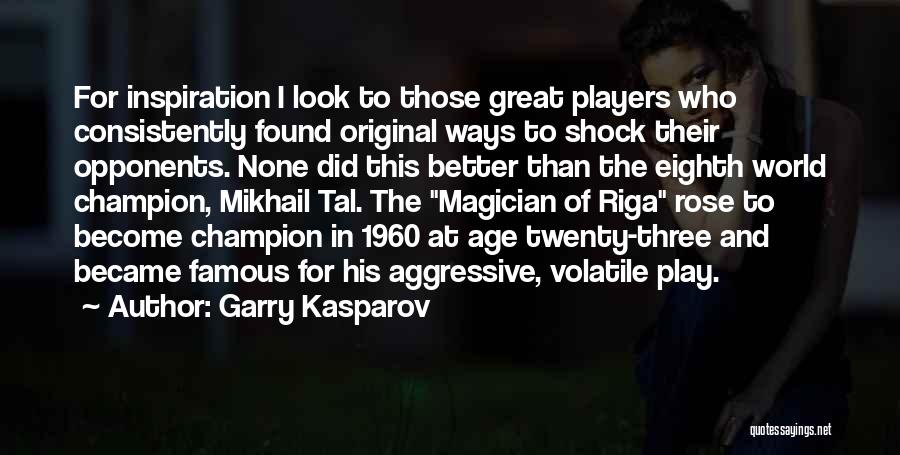 Garry Kasparov Quotes: For Inspiration I Look To Those Great Players Who Consistently Found Original Ways To Shock Their Opponents. None Did This