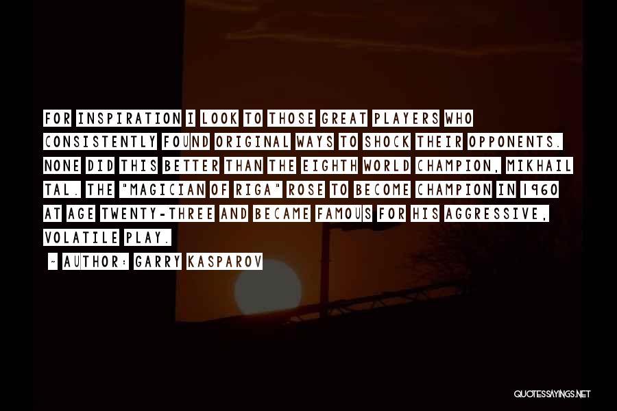 Garry Kasparov Quotes: For Inspiration I Look To Those Great Players Who Consistently Found Original Ways To Shock Their Opponents. None Did This