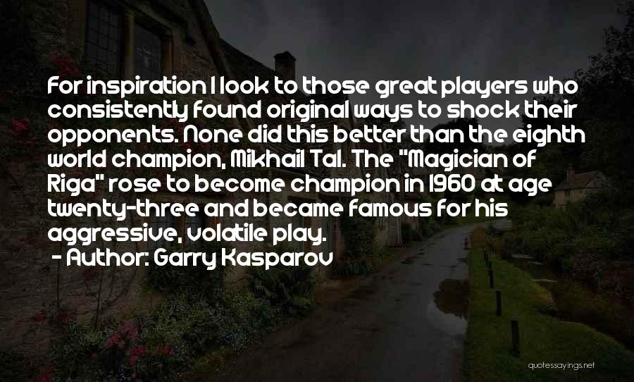 Garry Kasparov Quotes: For Inspiration I Look To Those Great Players Who Consistently Found Original Ways To Shock Their Opponents. None Did This