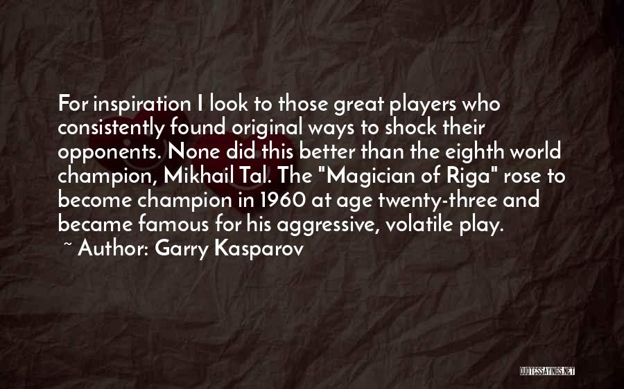 Garry Kasparov Quotes: For Inspiration I Look To Those Great Players Who Consistently Found Original Ways To Shock Their Opponents. None Did This