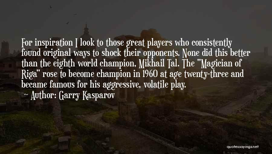 Garry Kasparov Quotes: For Inspiration I Look To Those Great Players Who Consistently Found Original Ways To Shock Their Opponents. None Did This