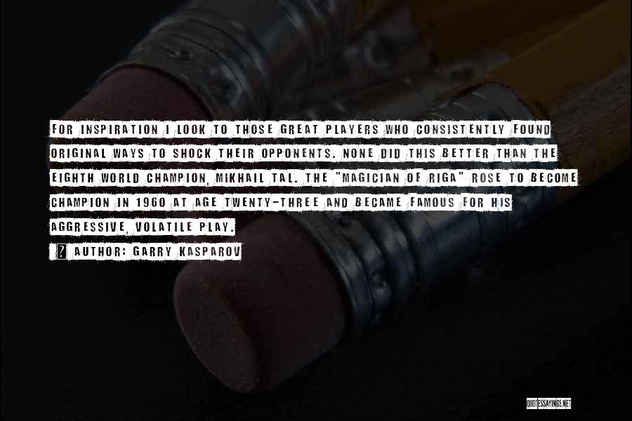 Garry Kasparov Quotes: For Inspiration I Look To Those Great Players Who Consistently Found Original Ways To Shock Their Opponents. None Did This