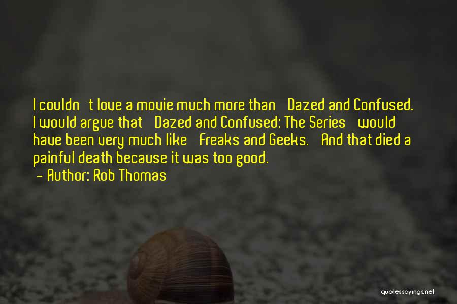 Rob Thomas Quotes: I Couldn't Love A Movie Much More Than 'dazed And Confused.' I Would Argue That 'dazed And Confused: The Series'