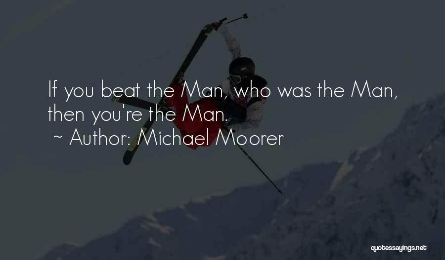 Michael Moorer Quotes: If You Beat The Man, Who Was The Man, Then You're The Man.