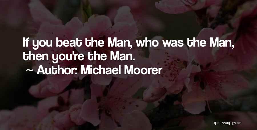 Michael Moorer Quotes: If You Beat The Man, Who Was The Man, Then You're The Man.