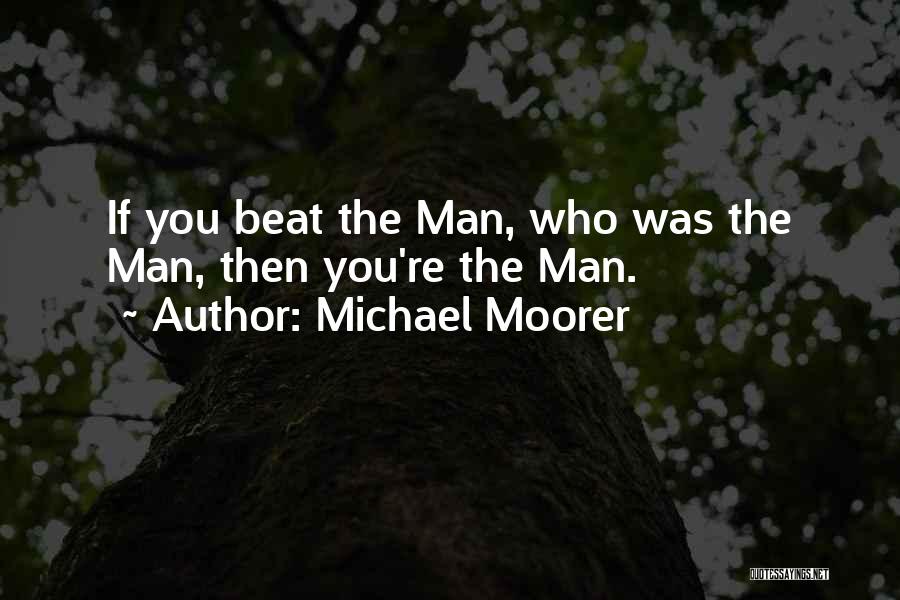 Michael Moorer Quotes: If You Beat The Man, Who Was The Man, Then You're The Man.