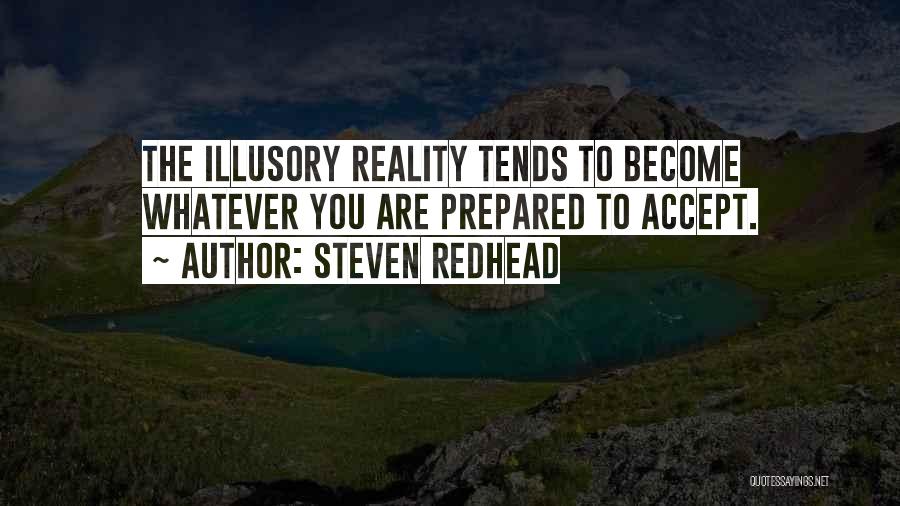 Steven Redhead Quotes: The Illusory Reality Tends To Become Whatever You Are Prepared To Accept.