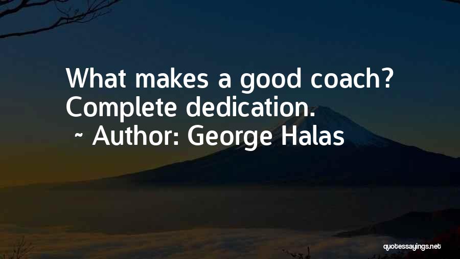 George Halas Quotes: What Makes A Good Coach? Complete Dedication.